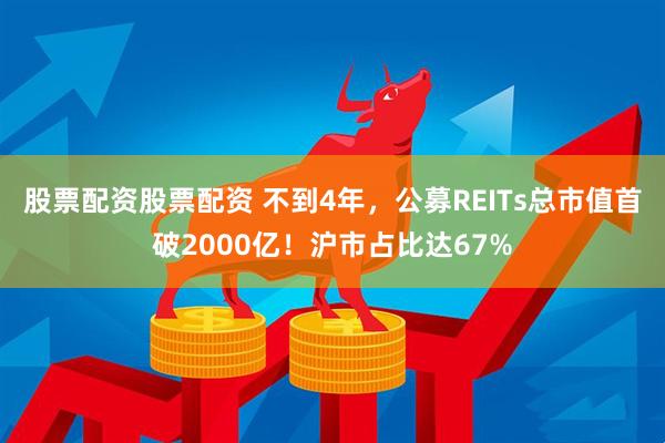 股票配资股票配资 不到4年，公募REITs总市值首破2000亿！沪市占比达67%
